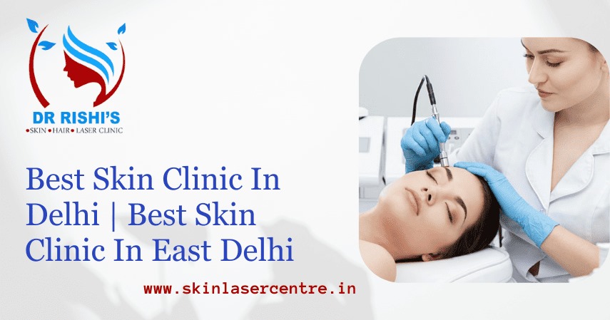 Best Skin Clinic In Delhi | Best Skin Clinic In East Delhi